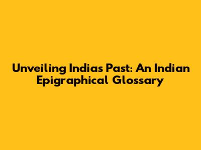 Unveiling India's Past: An Indian Epigraphical Glossary