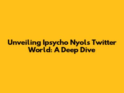 Unveiling Ipsycho Nyol's Twitter World: A Deep Dive