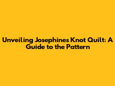 Unveiling Josephine's Knot Quilt: A Guide to the Pattern