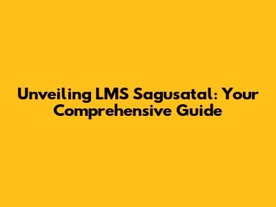 Unveiling LMS Sagusatal: Your Comprehensive Guide