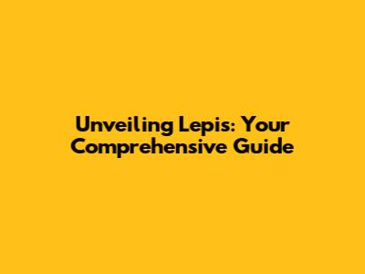 Unveiling Lepis: Your Comprehensive Guide