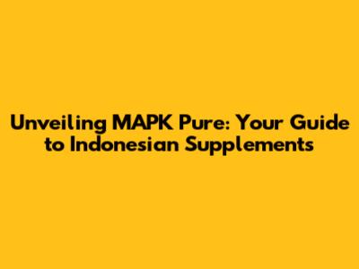 Unveiling MAPK Pure: Your Guide to Indonesian Supplements