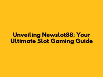 Unveiling Newslot88: Your Ultimate Slot Gaming Guide