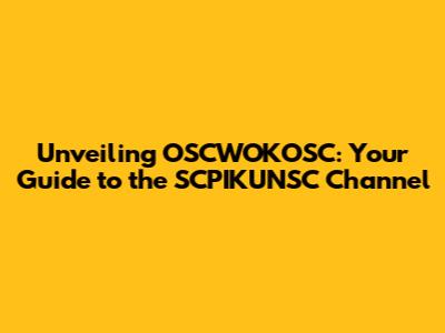 Unveiling OSCWOKOSC: Your Guide to the SCPIKUNSC Channel