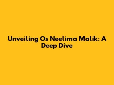 Unveiling Os Neelima Malik: A Deep Dive