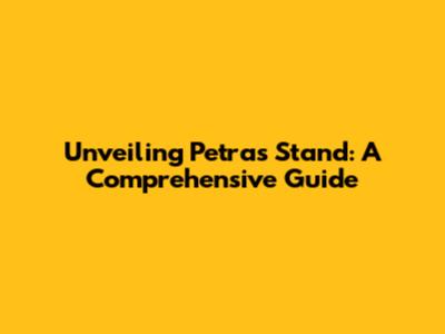 Unveiling Petra's Stand: A Comprehensive Guide