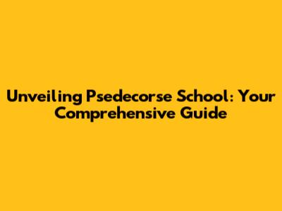 Unveiling Psedecorse School: Your Comprehensive Guide