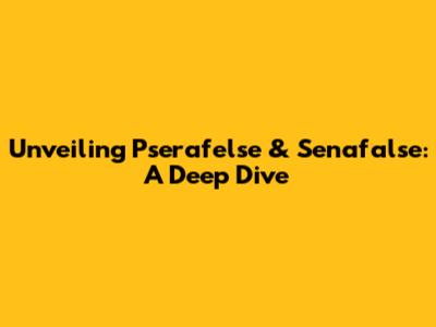 Unveiling Pserafelse & Senafalse: A Deep Dive