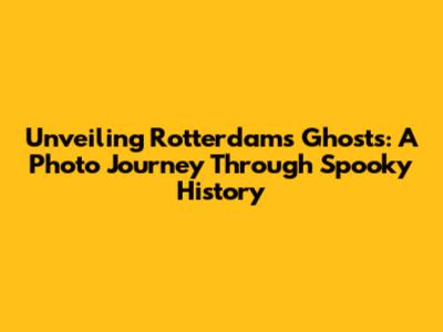 Unveiling Rotterdam's Ghosts: A Photo Journey Through Spooky History