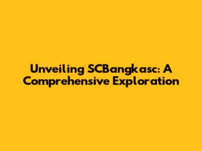 Unveiling SCBangkasc: A Comprehensive Exploration