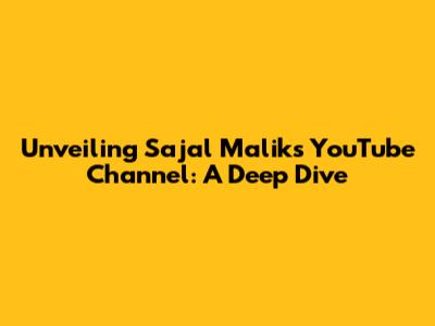 Unveiling Sajal Malik's YouTube Channel: A Deep Dive