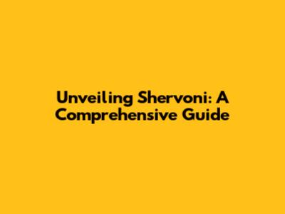 Unveiling Shervoni: A Comprehensive Guide