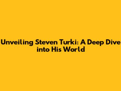 Unveiling Steven Turki: A Deep Dive into His World