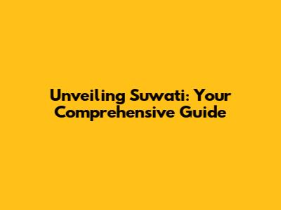 Unveiling Suwati: Your Comprehensive Guide