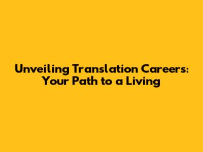 Unveiling Translation Careers: Your Path to a Living