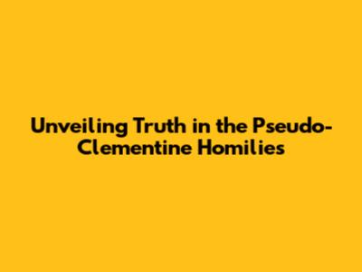 Unveiling Truth in the Pseudo-Clementine Homilies