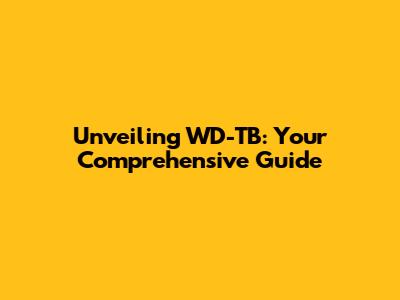 Unveiling WD-TB: Your Comprehensive Guide
