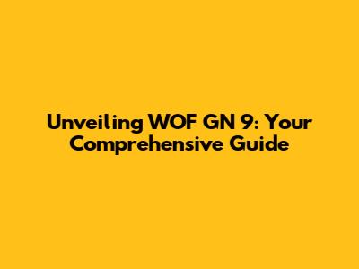 Unveiling WOF GN 9: Your Comprehensive Guide