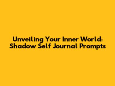 Unveiling Your Inner World: Shadow Self Journal Prompts