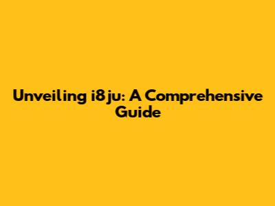 Unveiling i8ju: A Comprehensive Guide