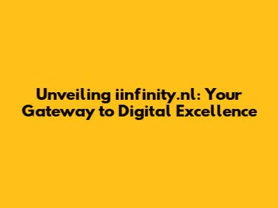 Unveiling iinfinity.nl: Your Gateway to Digital Excellence