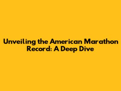 Unveiling the American Marathon Record: A Deep Dive