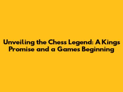 Unveiling the Chess Legend: A King's Promise and a Game's Beginning