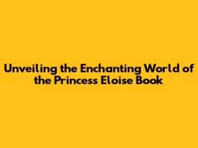 Unveiling the Enchanting World of the Princess Eloise Book