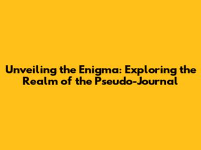 Unveiling the Enigma: Exploring the Realm of the Pseudo-Journal