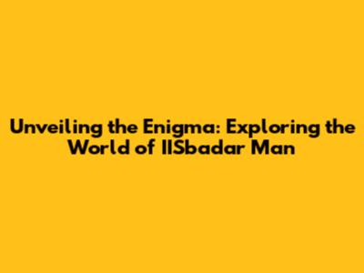 Unveiling the Enigma: Exploring the World of IISbadar Man
