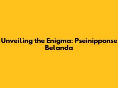 Unveiling the Enigma: Pseinipponse Belanda