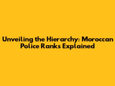 Unveiling the Hierarchy: Moroccan Police Ranks Explained