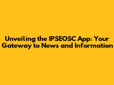 Unveiling the IPSEOSC App: Your Gateway to News and Information