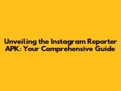 Unveiling the Instagram Reporter APK: Your Comprehensive Guide