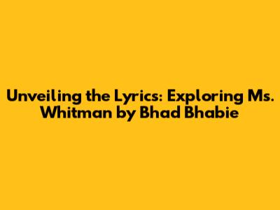 Unveiling the Lyrics: Exploring Ms. Whitman by Bhad Bhabie