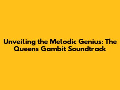 Unveiling the Melodic Genius: 'The Queen's Gambit' Soundtrack