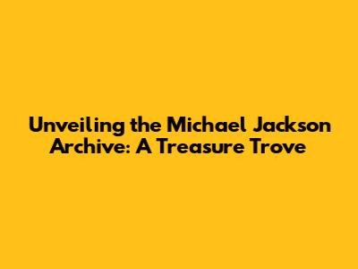 Unveiling the Michael Jackson Archive: A Treasure Trove