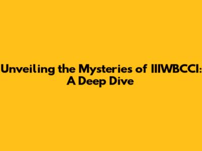 Unveiling the Mysteries of IIIWBCCI: A Deep Dive