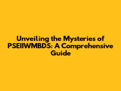 Unveiling the Mysteries of PSEIIWMBDS: A Comprehensive Guide