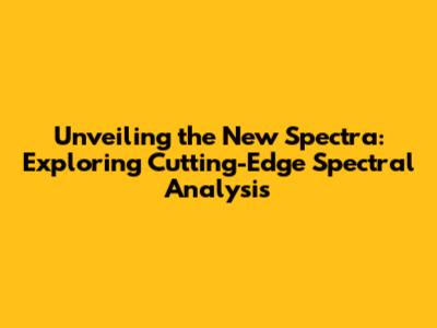 Unveiling the New Spectra: Exploring Cutting-Edge Spectral Analysis
