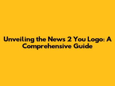 Unveiling the News 2 You Logo: A Comprehensive Guide