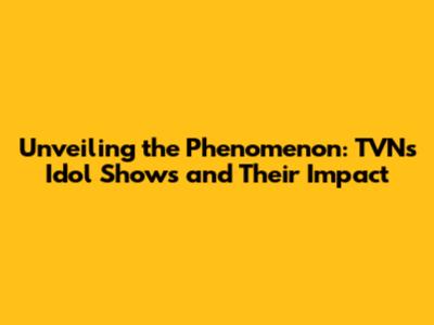 Unveiling the Phenomenon: TVN's Idol Shows and Their Impact
