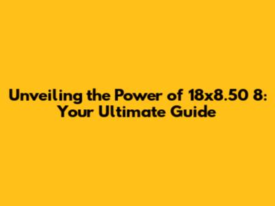 Unveiling the Power of 18x8.50 8: Your Ultimate Guide