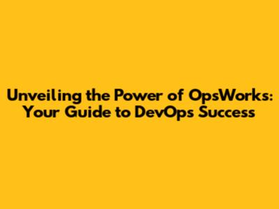 Unveiling the Power of OpsWorks: Your Guide to DevOps Success