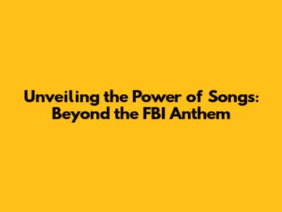 Unveiling the Power of Songs: Beyond the FBI Anthem