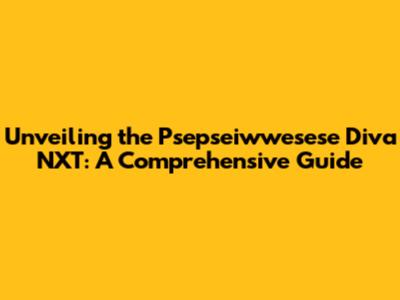 Unveiling the Psepseiwwesese Diva NXT: A Comprehensive Guide