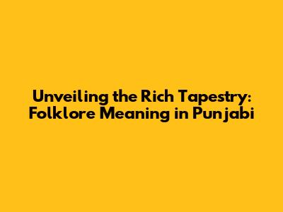 Unveiling the Rich Tapestry: Folklore Meaning in Punjabi