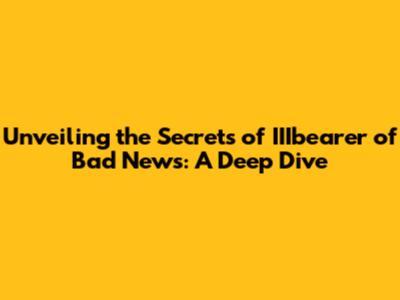 Unveiling the Secrets of 'IIIbearer of Bad News': A Deep Dive
