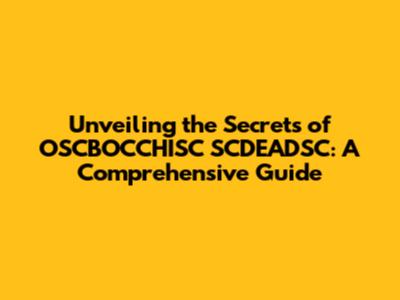 Unveiling the Secrets of OSCBOCCHISC SCDEADSC: A Comprehensive Guide