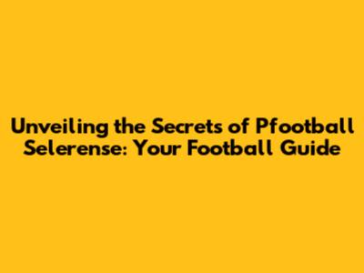 Unveiling the Secrets of Pfootball Selerense: Your Football Guide